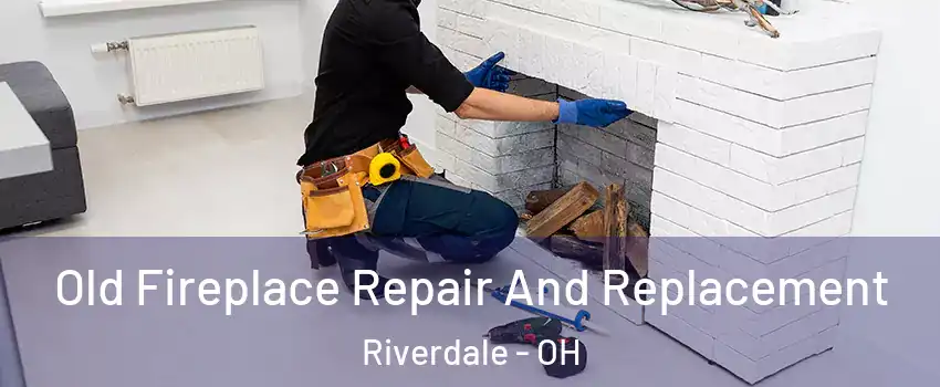 Old Fireplace Repair And Replacement Riverdale - OH