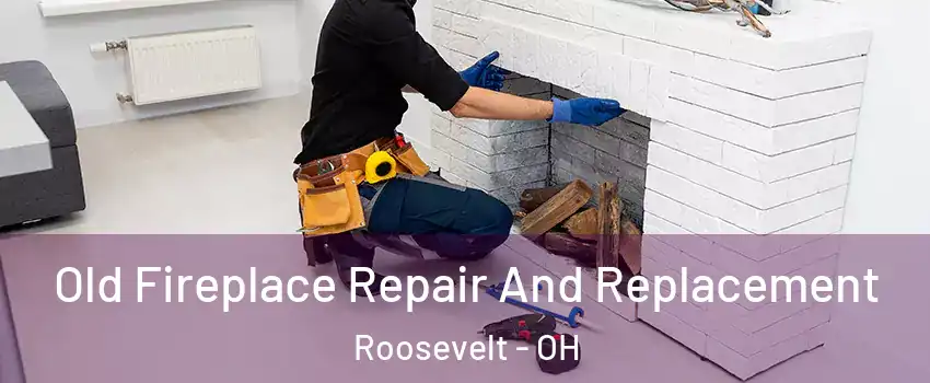 Old Fireplace Repair And Replacement Roosevelt - OH