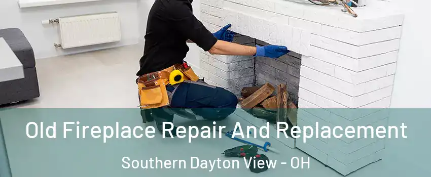 Old Fireplace Repair And Replacement Southern Dayton View - OH