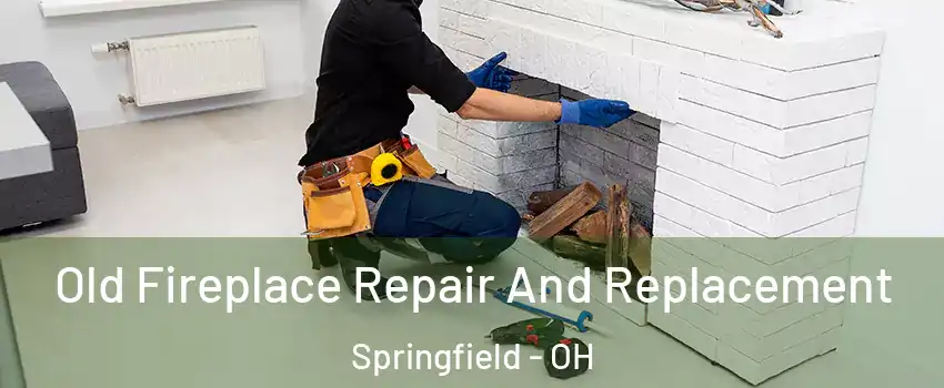 Old Fireplace Repair And Replacement Springfield - OH