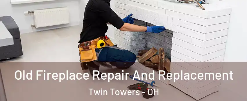 Old Fireplace Repair And Replacement Twin Towers - OH