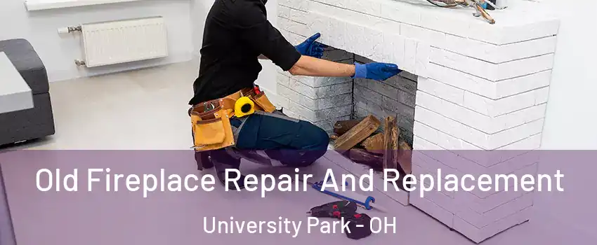 Old Fireplace Repair And Replacement University Park - OH