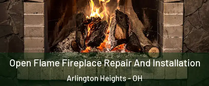 Open Flame Fireplace Repair And Installation Arlington Heights - OH