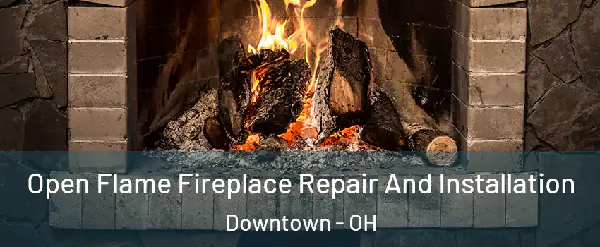 Open Flame Fireplace Repair And Installation Downtown - OH