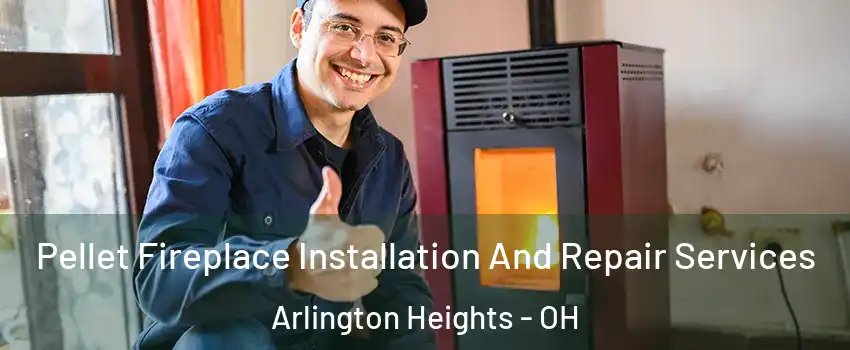 Pellet Fireplace Installation And Repair Services Arlington Heights - OH