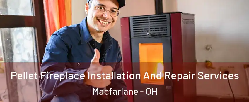 Pellet Fireplace Installation And Repair Services Macfarlane - OH