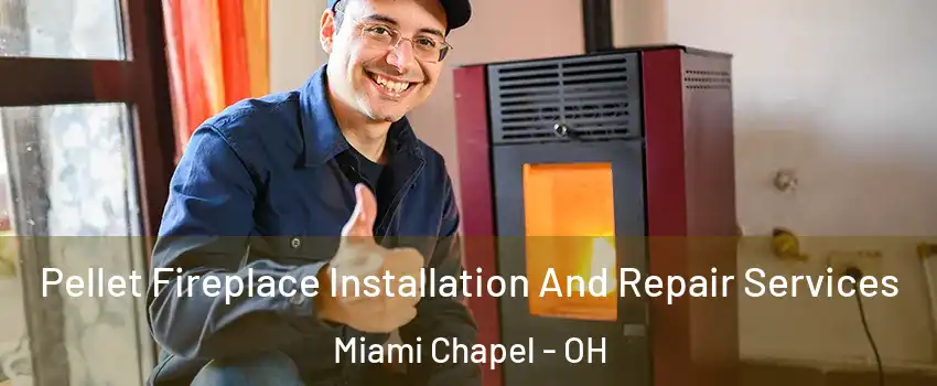 Pellet Fireplace Installation And Repair Services Miami Chapel - OH