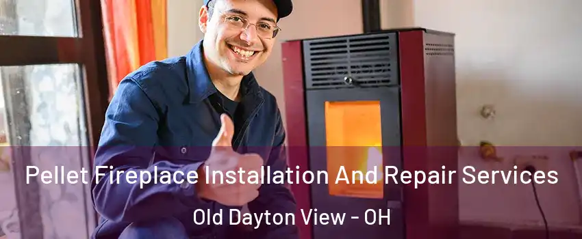 Pellet Fireplace Installation And Repair Services Old Dayton View - OH