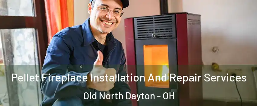 Pellet Fireplace Installation And Repair Services Old North Dayton - OH