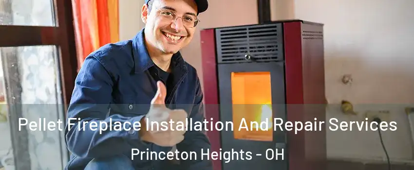 Pellet Fireplace Installation And Repair Services Princeton Heights - OH