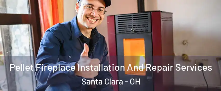 Pellet Fireplace Installation And Repair Services Santa Clara - OH