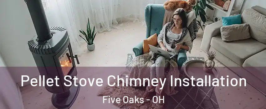 Pellet Stove Chimney Installation Five Oaks - OH