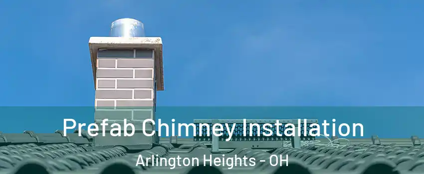Prefab Chimney Installation Arlington Heights - OH