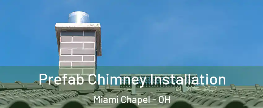 Prefab Chimney Installation Miami Chapel - OH