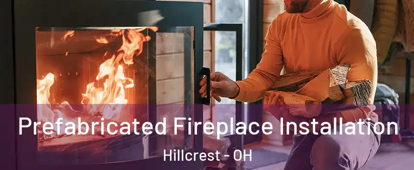 Prefabricated Fireplace Installation Hillcrest - OH