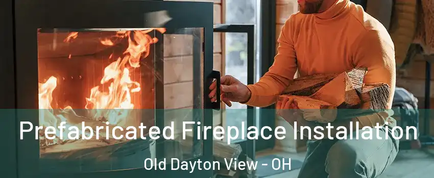 Prefabricated Fireplace Installation Old Dayton View - OH