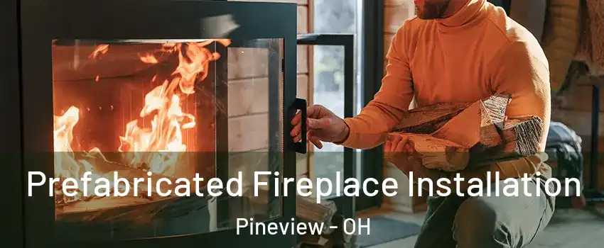 Prefabricated Fireplace Installation Pineview - OH