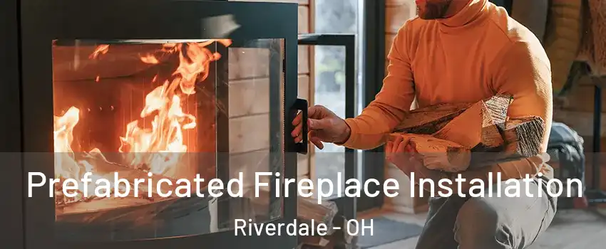 Prefabricated Fireplace Installation Riverdale - OH