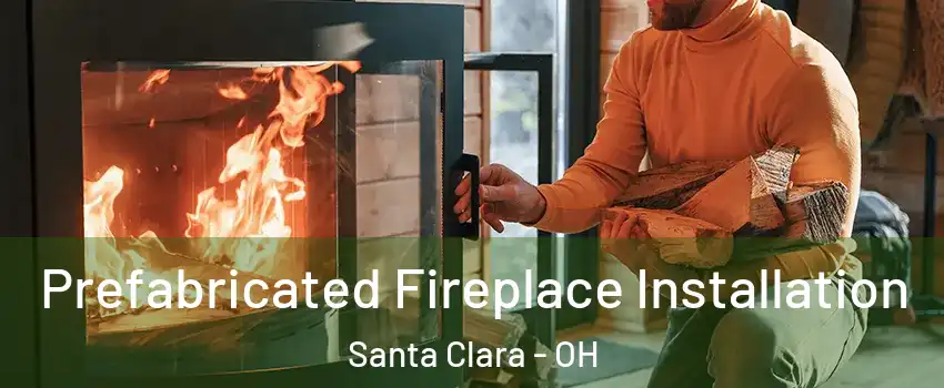 Prefabricated Fireplace Installation Santa Clara - OH