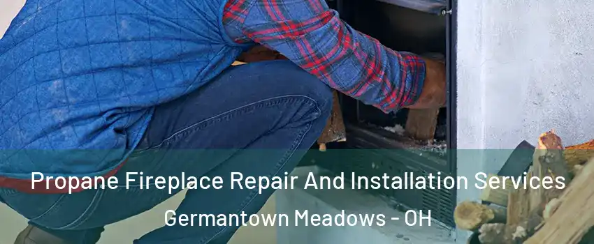 Propane Fireplace Repair And Installation Services Germantown Meadows - OH