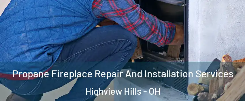 Propane Fireplace Repair And Installation Services Highview Hills - OH