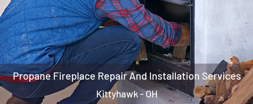 Propane Fireplace Repair And Installation Services Kittyhawk - OH