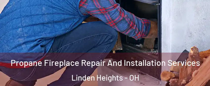 Propane Fireplace Repair And Installation Services Linden Heights - OH