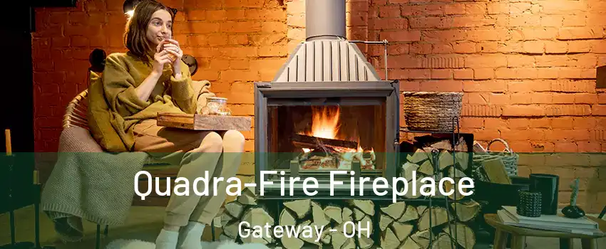 Quadra-Fire Fireplace Gateway - OH