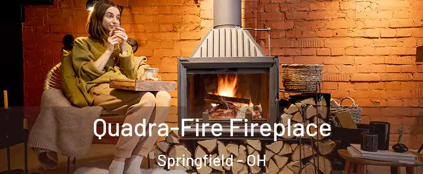 Quadra-Fire Fireplace Springfield - OH
