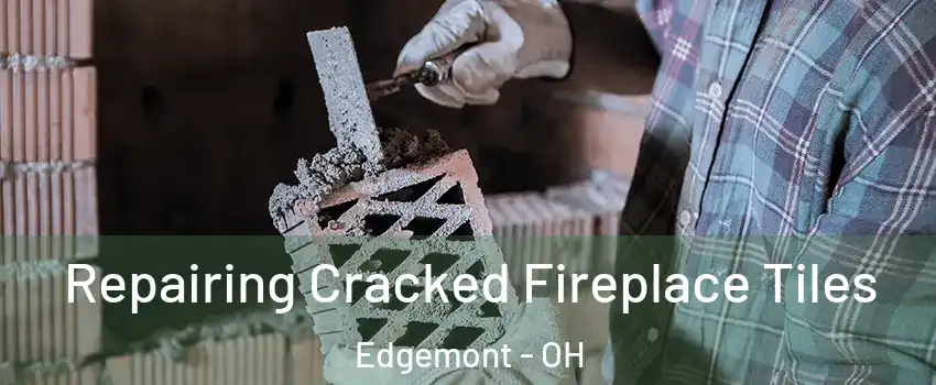 Repairing Cracked Fireplace Tiles Edgemont - OH
