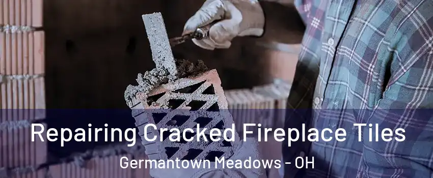 Repairing Cracked Fireplace Tiles Germantown Meadows - OH