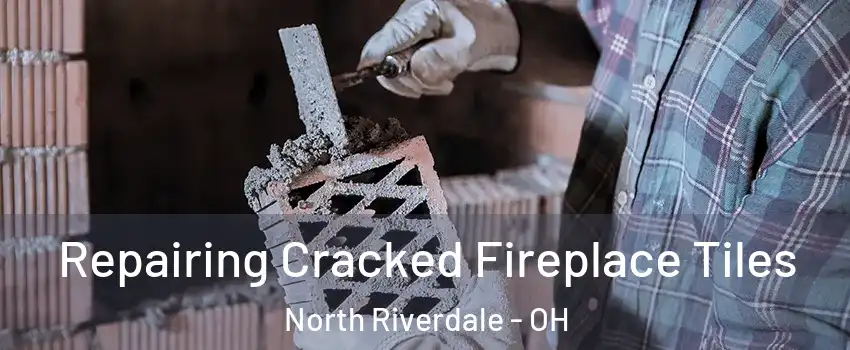Repairing Cracked Fireplace Tiles North Riverdale - OH