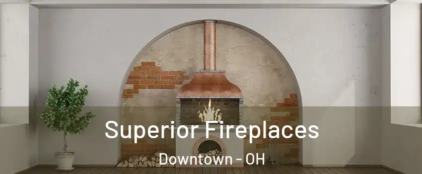 Superior Fireplaces Downtown - OH