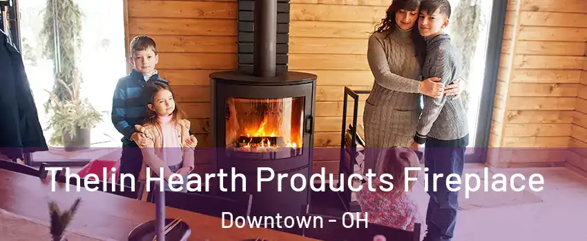 Thelin Hearth Products Fireplace Downtown - OH