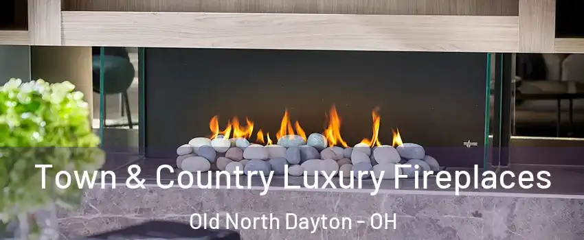 Town & Country Luxury Fireplaces Old North Dayton - OH