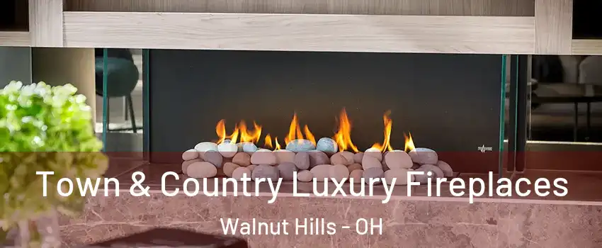 Town & Country Luxury Fireplaces Walnut Hills - OH
