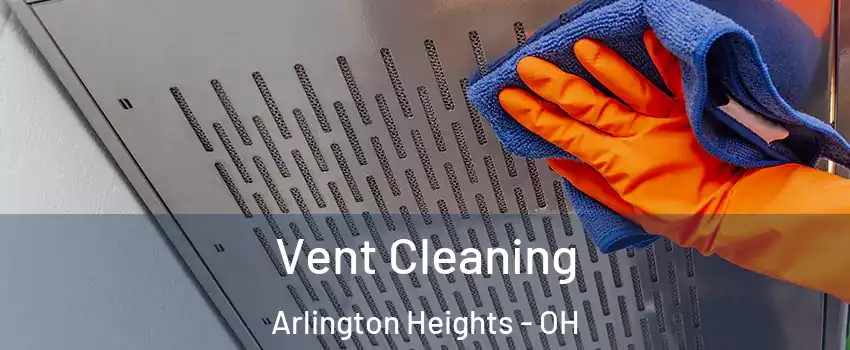Vent Cleaning Arlington Heights - OH
