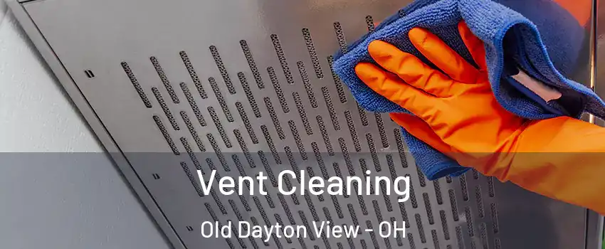 Vent Cleaning Old Dayton View - OH