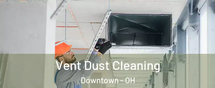 Vent Dust Cleaning Downtown - OH