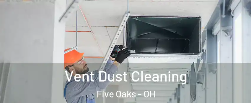 Vent Dust Cleaning Five Oaks - OH