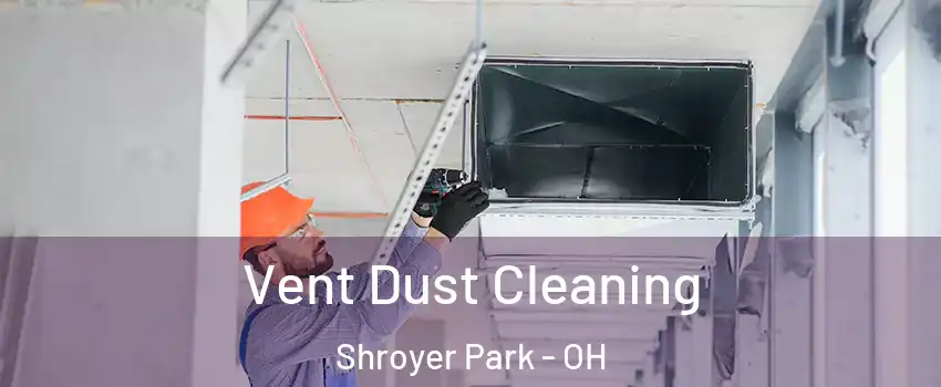Vent Dust Cleaning Shroyer Park - OH