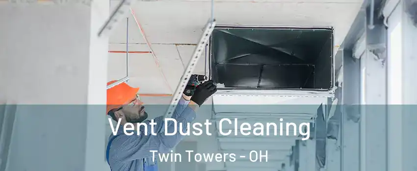 Vent Dust Cleaning Twin Towers - OH