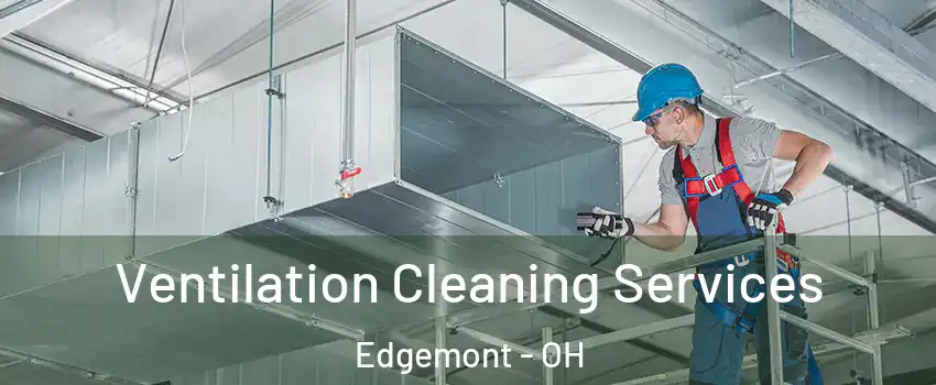 Ventilation Cleaning Services Edgemont - OH