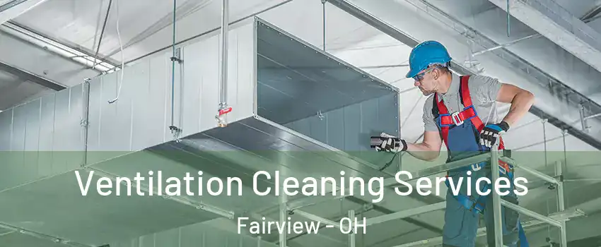 Ventilation Cleaning Services Fairview - OH