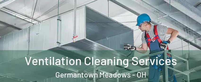 Ventilation Cleaning Services Germantown Meadows - OH