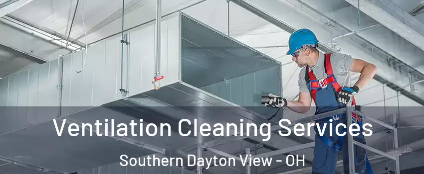 Ventilation Cleaning Services Southern Dayton View - OH