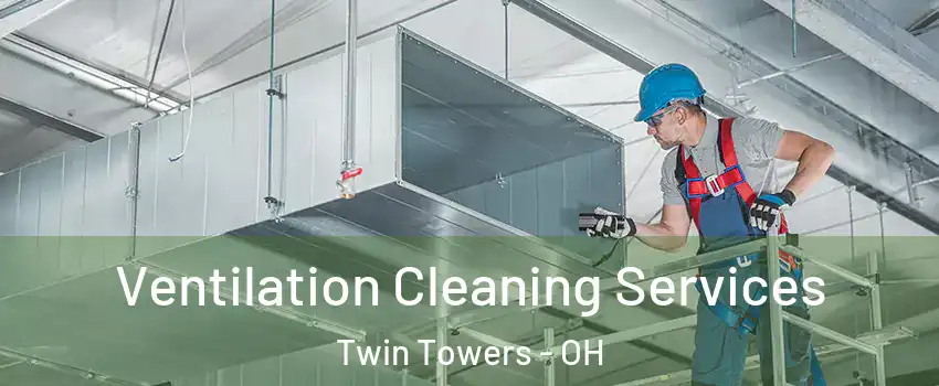 Ventilation Cleaning Services Twin Towers - OH