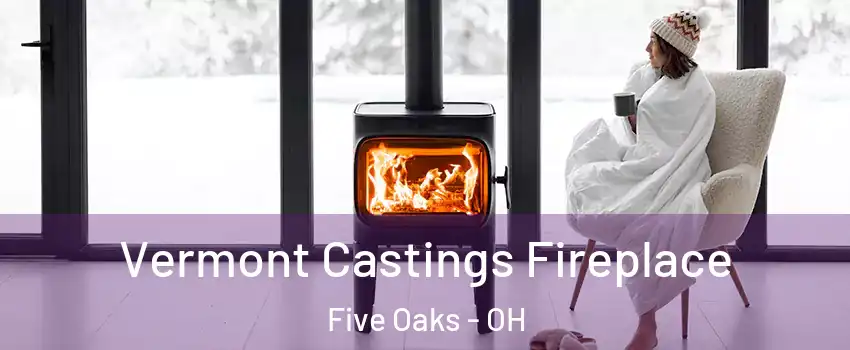Vermont Castings Fireplace Five Oaks - OH