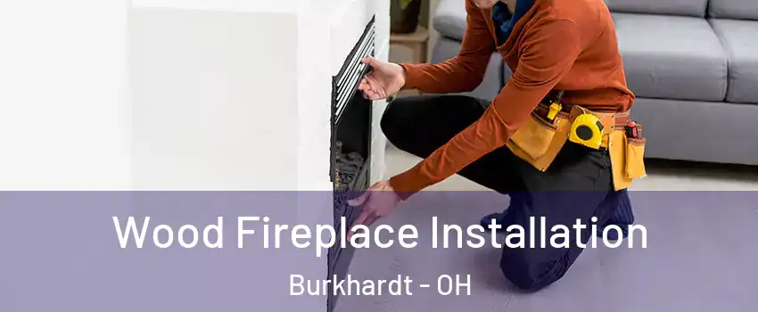 Wood Fireplace Installation Burkhardt - OH