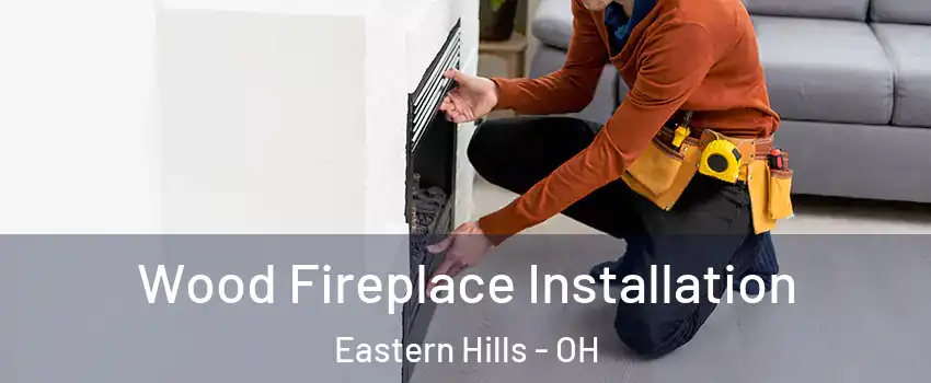 Wood Fireplace Installation Eastern Hills - OH